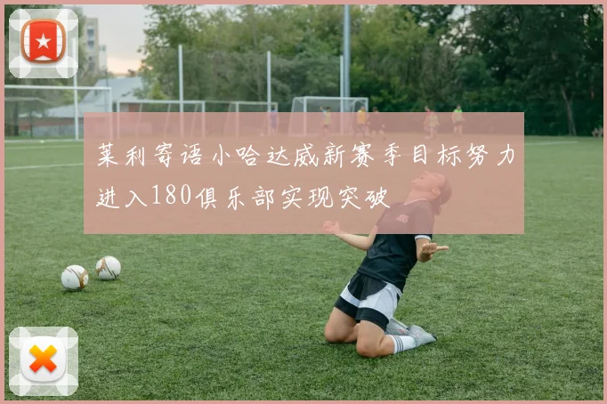莱利寄语小哈达威新赛季目标努力进入180俱乐部实现突破
